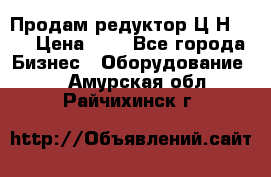 Продам редуктор Ц2Н-500 › Цена ­ 1 - Все города Бизнес » Оборудование   . Амурская обл.,Райчихинск г.